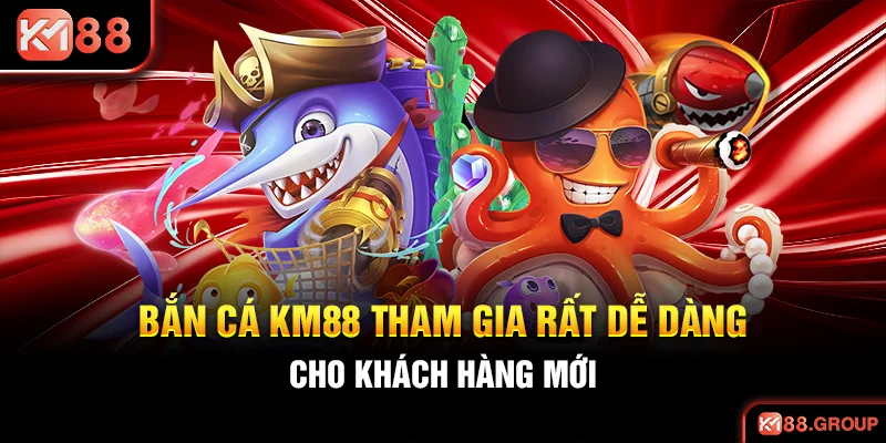 Bắn cá KM88 tham gia rất dễ dàng cho khách hàng mới