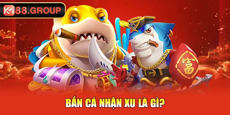 Bắn cá nhận xu là gì?