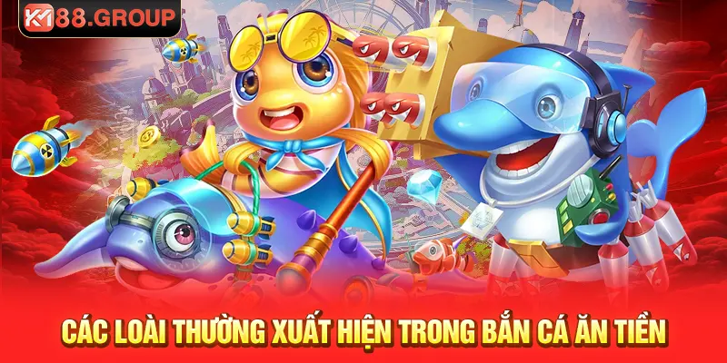 Các loài thường xuất hiện trong bắn cá ăn tiền