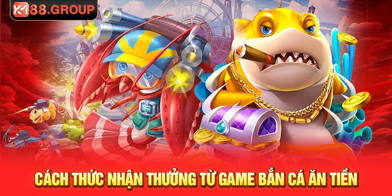 Cách thức nhận thưởng từ game bắn cá ăn tiền