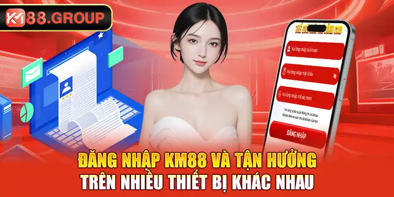 Đăng nhập KM88 và tận hưởng trên nhiều thiết bị khác nhau