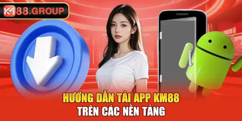 Hướng dẫn tải app KM88 trên các nền tảng