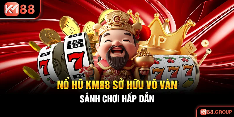 Nổ hũ KM88 sở hữu vô vàn sảnh chơi hấp dẫn