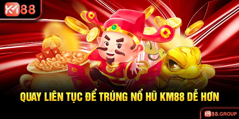 Quay liên tục để trúng nổ hũ KM88 dễ hơn